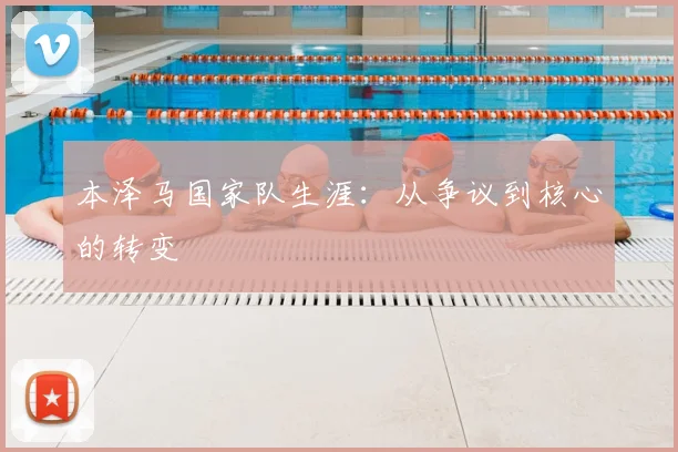 本泽马国家队生涯：从争议到核心的转变