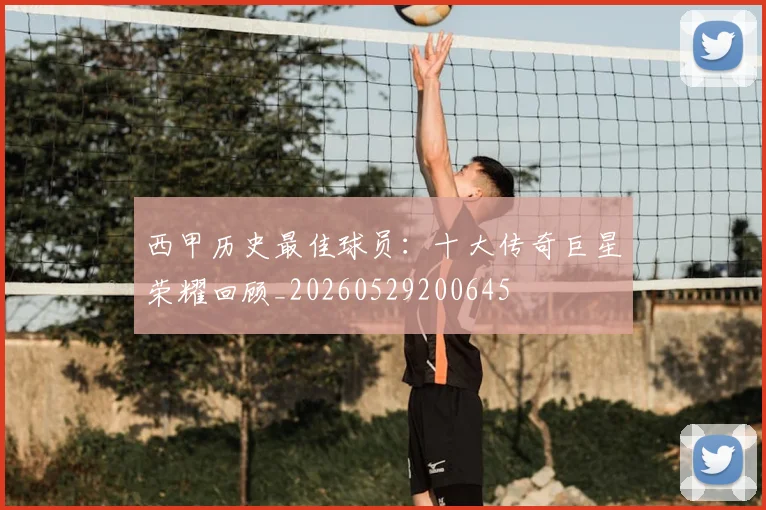西甲历史最佳球员：十大传奇巨星荣耀回顾_20260529200645
