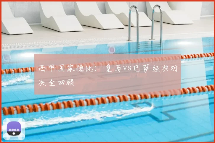 西甲国家德比：皇马vs巴萨经典对决全回顾