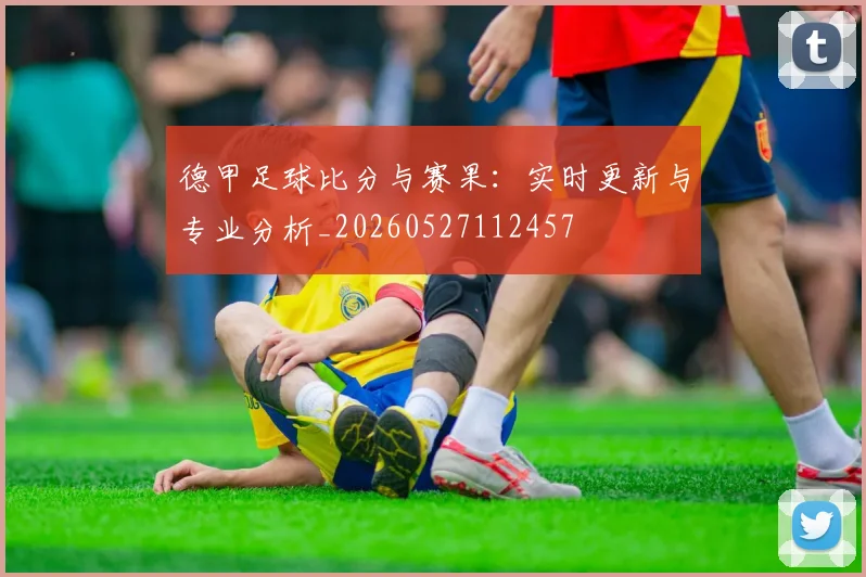 德甲足球比分与赛果：实时更新与专业分析_20260527112457