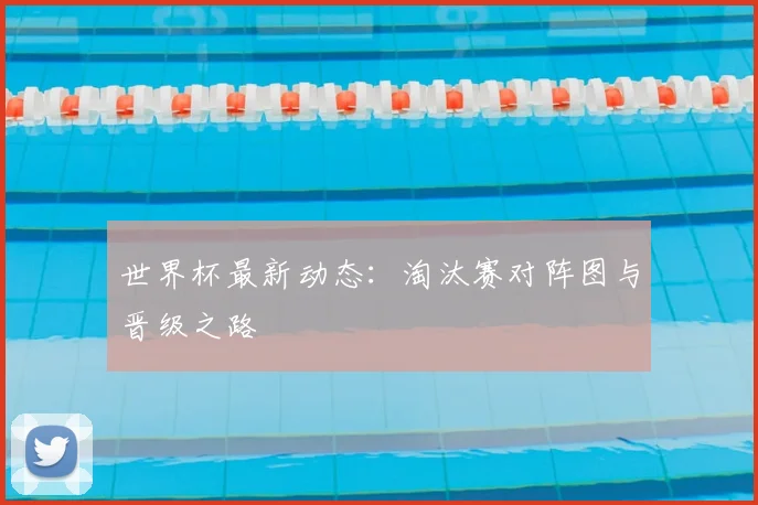 世界杯最新动态:淘汰赛对阵图与晋级之路