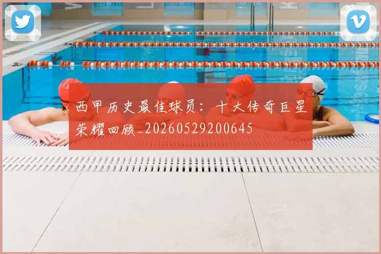 西甲历史最佳球员：十大传奇巨星荣耀回顾_20260529200645