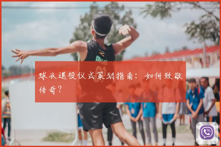 球衣退役仪式策划指南：如何致敬传奇？
