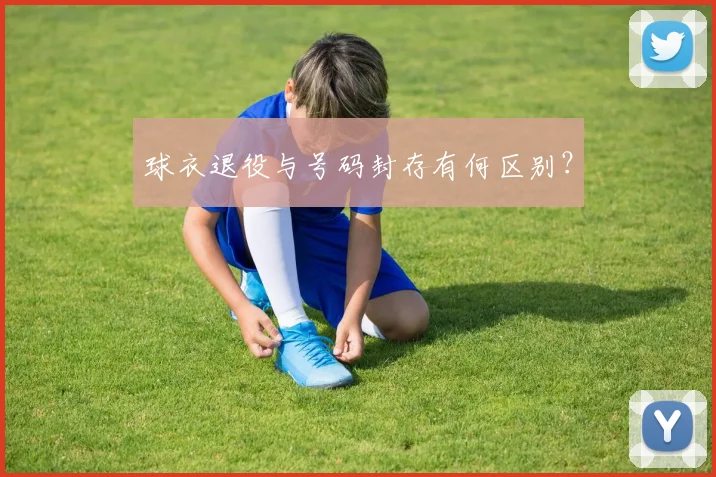 球衣退役与号码封存有何区别？
